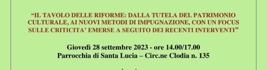 Convegno del 28 settembre 2023. “Il tavolo delle riforme: dalla tutela del patrimonio culturale, ai nuovi metodi di impugnazione, con un focus sulle criticità emerse a seguito dei recenti interventi”.